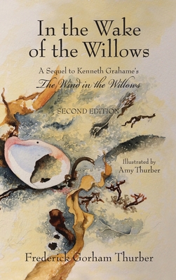 In the Wake of the Willows (2nd Edition): A Sequel to Kenneth Grahame's, The Wind in the Willows - Frederick Gorham Thurber