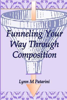 Funneling Your Way Through Composition - Lynn M. Patarini
