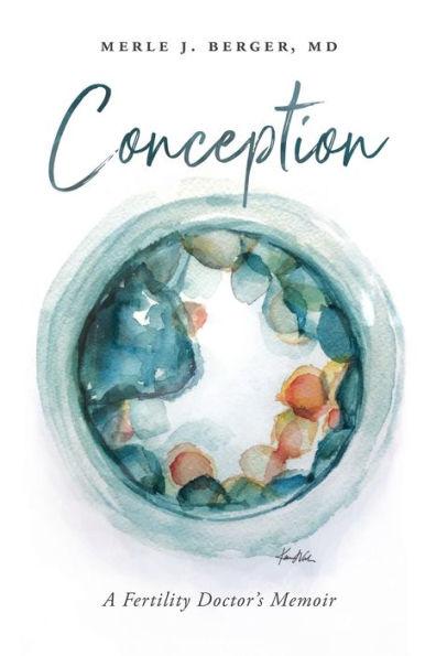 Conception: A Fertility Doctor's Memoir - Md Merle J. Berger