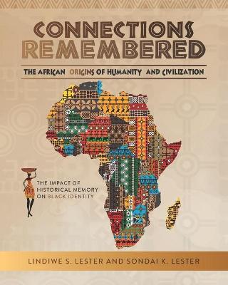Connections Remembered, the African Origins of Humanity and Civilization: The Impact of Historical Memory on Black Identity - Sondai Kibwe Lester