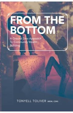 Coperta cărții 'From the Bottom: A Ground Zero Approach To Community Wealth Building - Tonyell Toliver'