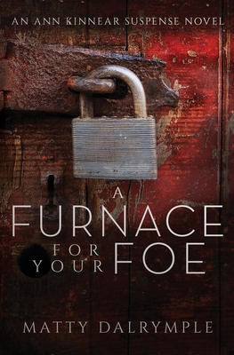 A Furnace for Your Foe: An Ann Kinnear Suspense Novel - Matty Dalrymple