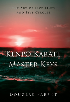 Kenpo Karate Master Keys: The Art of Five Lines and Five Circles - Parent Douglas
