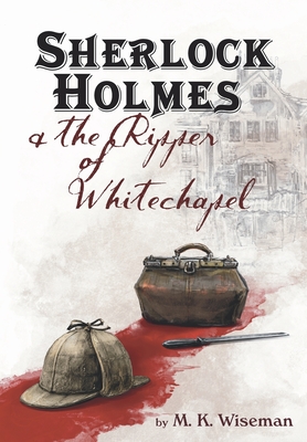 Sherlock Holmes & the Ripper of Whitechapel - M. K. Wiseman