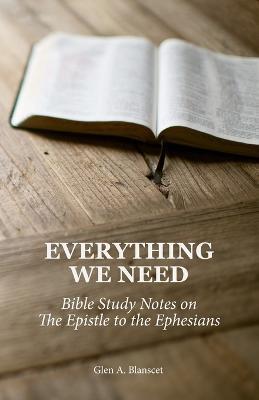 Coperta cărții 'Everything We Need: Bible Study Notes on the Epistle to the Ephesians - Glen A. Blanscet'