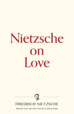 Nietzsche on Love - Friedrich Wilhelm Nietzsche