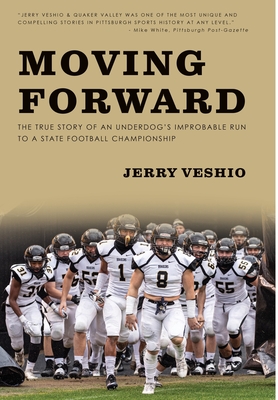 Moving Forward: The True Story of an Underdog's Improbable Run to a State Football Championship - 