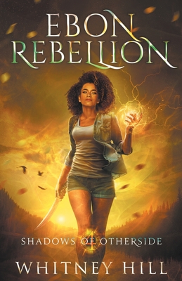 Ebon Rebellion: Shadows of Otherside Book 4 - Whitney Hill