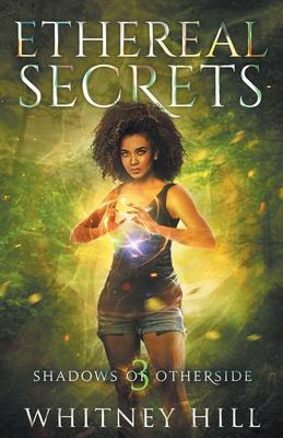 Ethereal Secrets: Shadows of Otherside Book 3 - Whitney Hill
