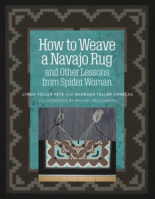 How to Weave a Navajo Rug and Other Lessons from Spider Woman - Barbara Teller Ornelas