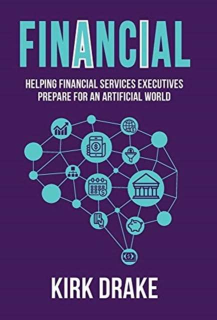 Financial: Helping Financial Services Executives Prepare for an Artificial World - Kirk Drake