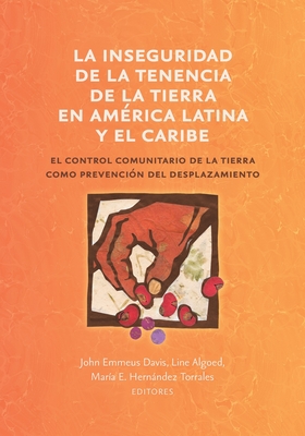 La inseguridad de la tenencia de la tierra en Am�rica Latina y el Caribe: el control comunitario de la tierra como prevenci�n del desplazamiento - John Emmeus Davis