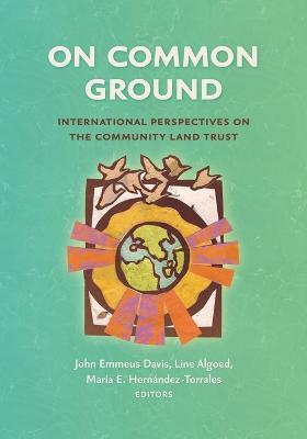 On Common Ground: International Perspectives on the Community Land Trust - John Emmeus Davis