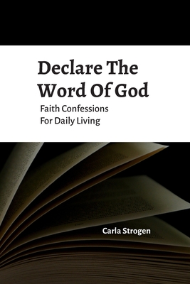 Declare The Word Of God Faith Confessions For Daily Living - Carla Yvette Strogen