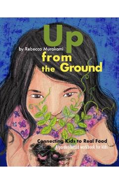 Coperta cărții 'Up from the Ground: Connecting Kids to Real Food, a garden-based workbook for kids - Rebecca Murakami'