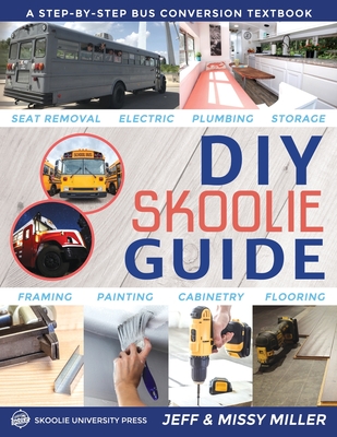 DIY Skoolie Guide: A Step-By-Step Bus Conversion Textbook - Jeff Miller