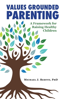 Values Grounded Parenting: A Framework for Raising Healthy Children - Michael Redivo