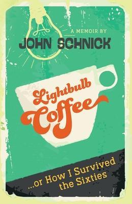 Lightbulb Coffee: or How I Survived the Sixties - John M. Schnick