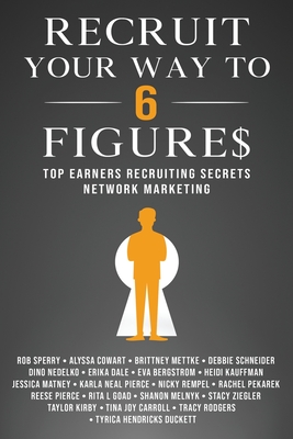 Recruit Your Way To 6 Figures: Top Earners Recruiting Secrets Network Marketing - Rob L. Sperry