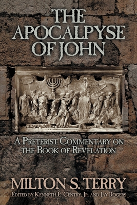 The Apocalypse of John: A Preterist Commentary on the Book of Revelation - Milton S. Terry