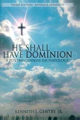 He Shall Have Dominion: A Postmillennial Eschatology - Kenneth L. Gentry