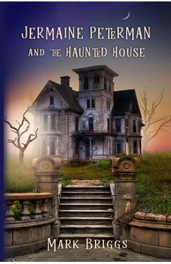 Coperta cărții 'Jermaine Peterman and the Haunted House - Mark T. Briggs'