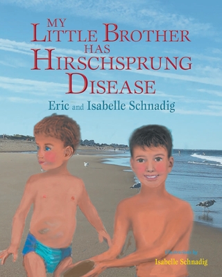 My Little Brother has Hirschsprung Disease - Isabelle Schnadig
