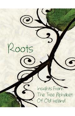 Coperta cărții 'Roots: Insights From the Tree Alphabet of Old Ireland - Olivia C. Wylie'