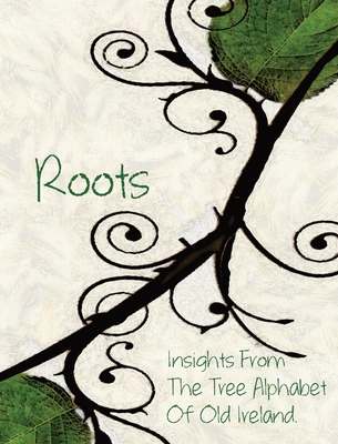 Roots: Insights From the Tree Alphabet of Old Ireland - Olivia C. Wylie