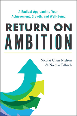 Return on Ambition: A Radical Approach to Your Achievement, Growth, and Well-Being - Nicolai Chen Nielsen