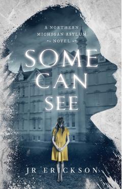 Some Can See: A Northern Michigan Asylum Novel - J. R. Erickson