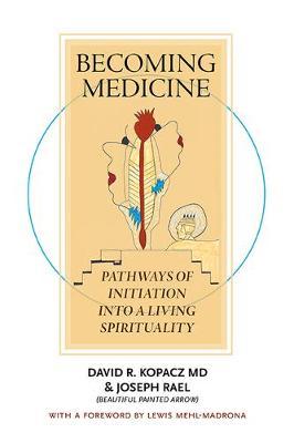 Becoming Medicine: Pathways of Initiation Into a Living Spirituality (B/W Edition) - David R. Md Kopacz