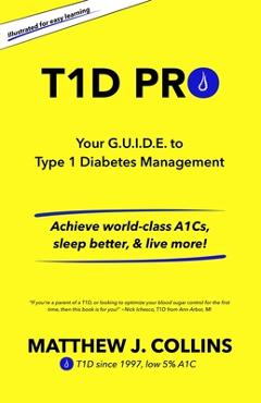 Coperta cărții 'T1D Pro: Your G.U.I.D.E. to Type 1 Diabetes Management Achieve world-class A1Cs, sleep better, & live more! - Matthew'