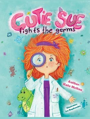 Cutie Sue Fights the Germs: An Adorable Story About Health, Personal Hygiene and Visit to Doctor - Melton Kate