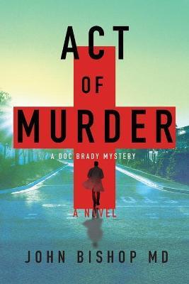 Act of Murder: A Medical Thriller - John Bishop