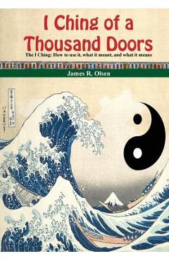 Coperta cărții 'I Ching of a Thousand Doors: The I Ching: How to use it, what it meant, and what it means - James R. Olsen'