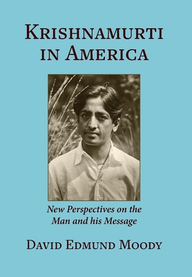 Krishnamurti in America: New Perspectives on the Man and his Message - David Edmund Moody
