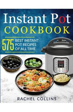 Poza produsului Instant Pot Cookbook: 575 Best Instant Pot Recipes of All Time (with Nutrition Facts, Easy and Healthy Recipes) - Rachel Collins