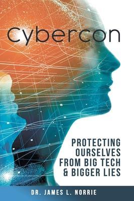 Cybercon: Protecting Ourselves from Big Tech & Bigger Lies - James L. Norrie