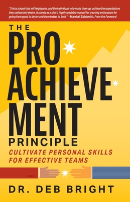 The Pro-Achievement Principle: Cultivate Personal Skills for Effective Teams - Deborah Bright