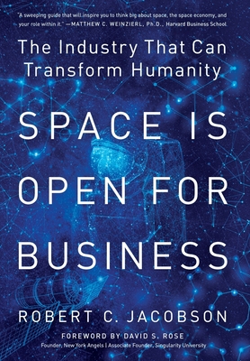 Space Is Open For Business: The Industry That Can Transform Humanity - Robert C. Jacobson