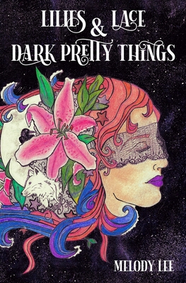 Lilies & Lace & Dark Pretty Things: Poetry from the Heart - Lee Melody