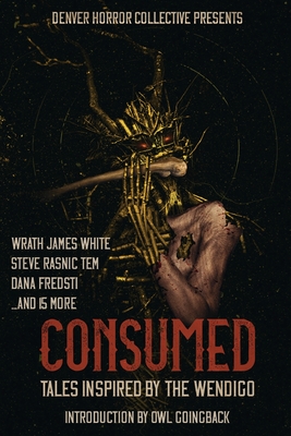 Consumed: Tales Inspired by the Wendigo - Wrath James White
