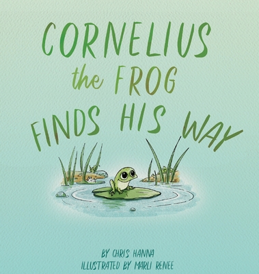 Cornelius the Frog Finds His Way - Chris Hanna