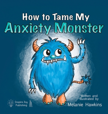 How To Tame My Anxiety Monster - Melanie A. Hawkins