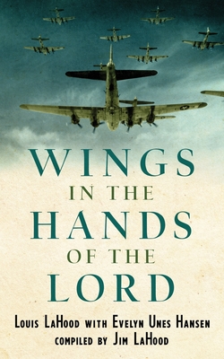 Wings In The Hands Of The Lord: A World War II Journal - Louis Lahood
