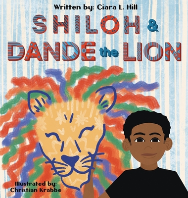 Shiloh and Dande the Lion: Embrace diversity, accept others, and courageously be yourself! - Ciara L. Hill