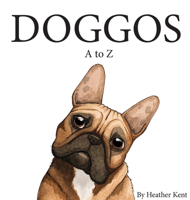 DOGGOS A to Z: A Pithy Guide to 26 Dog Breeds - Heather Kent