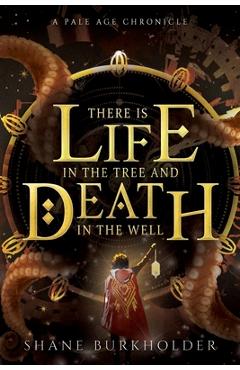 Coperta cărții 'There Is Life in the Tree and Death in the Well - Shane Burkholder'