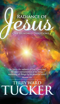 Radiance of Jesus: One Hundred Devotions - Terry Ward Tucker